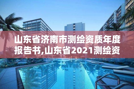 山东省济南市测绘资质年度报告书,山东省2021测绘资质延期公告。