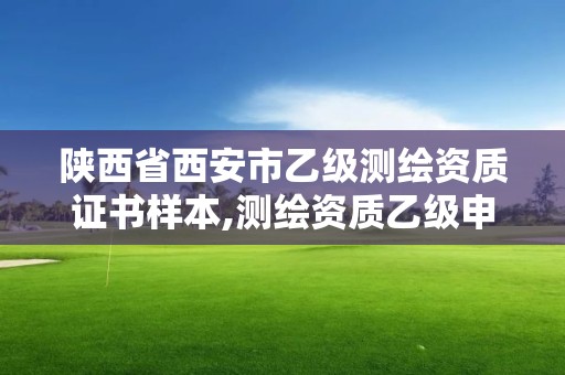 陕西省西安市乙级测绘资质证书样本,测绘资质乙级申报条件。