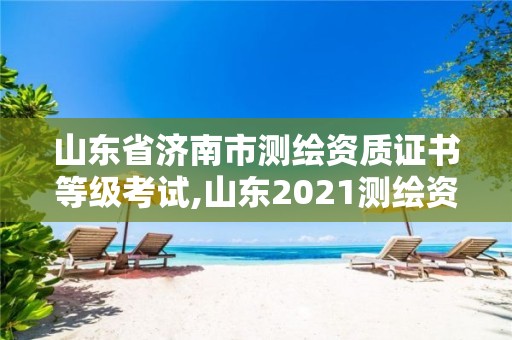 山东省济南市测绘资质证书等级考试,山东2021测绘资质延期公告。