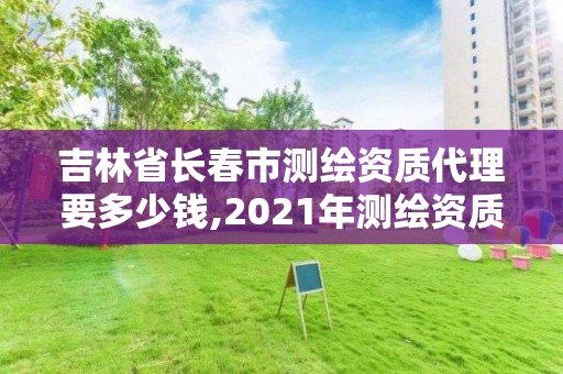 吉林省长春市测绘资质代理要多少钱,2021年测绘资质人员要求。