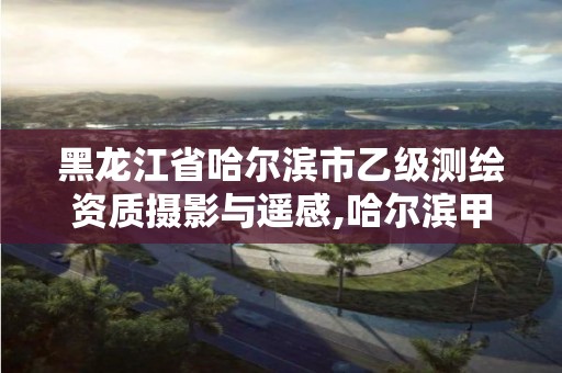 黑龙江省哈尔滨市乙级测绘资质摄影与遥感,哈尔滨甲级测绘公司。