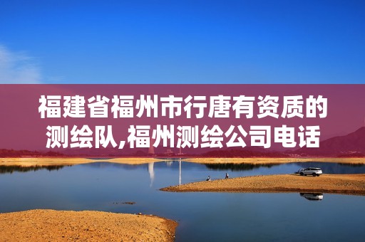 福建省福州市行唐有资质的测绘队,福州测绘公司电话。