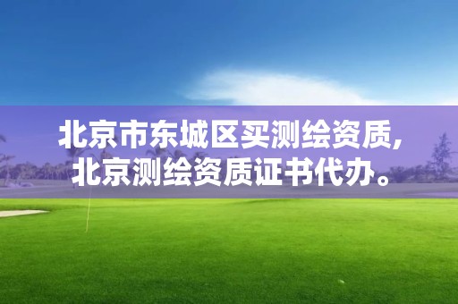 北京市东城区买测绘资质,北京测绘资质证书代办。