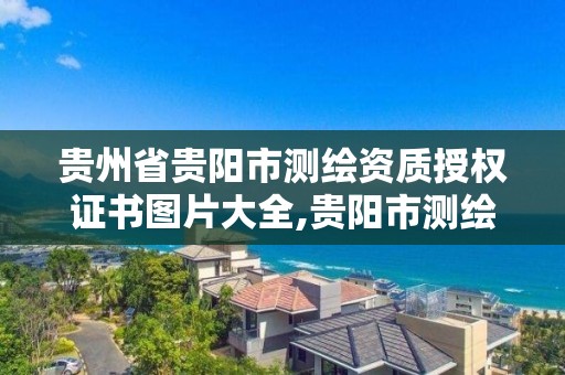 贵州省贵阳市测绘资质授权证书图片大全,贵阳市测绘公司。