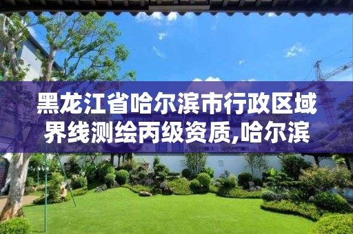 黑龙江省哈尔滨市行政区域界线测绘丙级资质,哈尔滨测绘局幼儿园是民办还是公办。