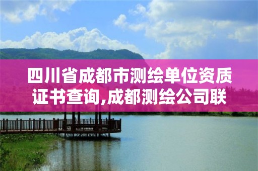 四川省成都市测绘单位资质证书查询,成都测绘公司联系方式。