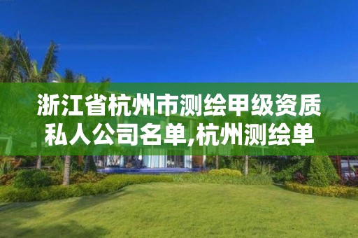 浙江省杭州市测绘甲级资质私人公司名单,杭州测绘单位招聘。 浙江省杭州市测绘甲级资质私人公司名单,杭州测绘单位招聘。