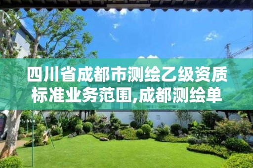 四川省成都市测绘乙级资质标准业务范围,成都测绘单位集中在哪些地方。