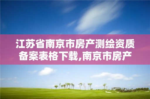 江苏省南京市房产测绘资质备案表格下载,南京市房产局测绘所。