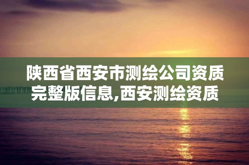 陕西省西安市测绘公司资质完整版信息,西安测绘资质代办。