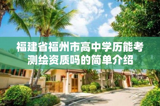 福建省福州市高中学历能考测绘资质吗的简单介绍