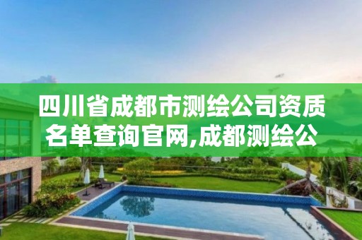 四川省成都市测绘公司资质名单查询官网,成都测绘公司收费标准。