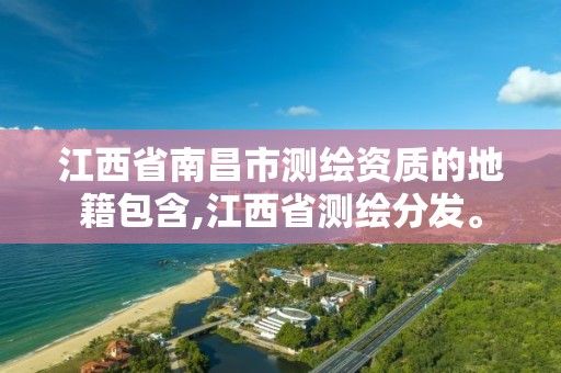 江西省南昌市测绘资质的地籍包含,江西省测绘分发。