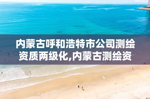 内蒙古呼和浩特市公司测绘资质两级化,内蒙古测绘资质单位名录。