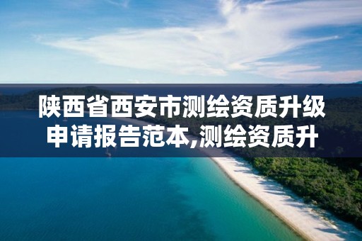 陕西省西安市测绘资质升级申请报告范本,测绘资质升级需要什么条件。