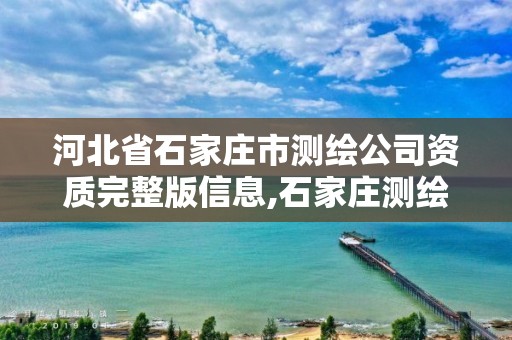 河北省石家庄市测绘公司资质完整版信息,石家庄测绘资质代办。