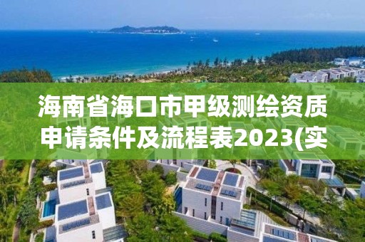 海南省海口市甲级测绘资质申请条件及流程表2023(实时/更新中)