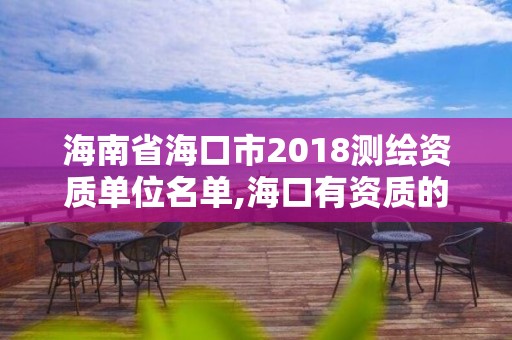 海南省海口市2018测绘资质单位名单,海口有资质的测绘公司。