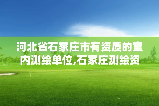 河北省石家庄市有资质的室内测绘单位,石家庄测绘资质代办。