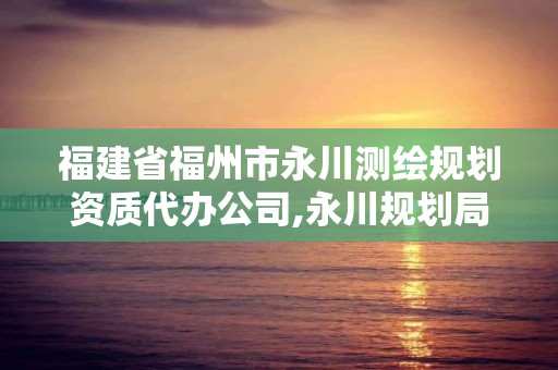 福建省福州市永川测绘规划资质代办公司,永川规划局2019年总体规划图。