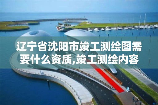 辽宁省沈阳市竣工测绘图需要什么资质,竣工测绘内容。