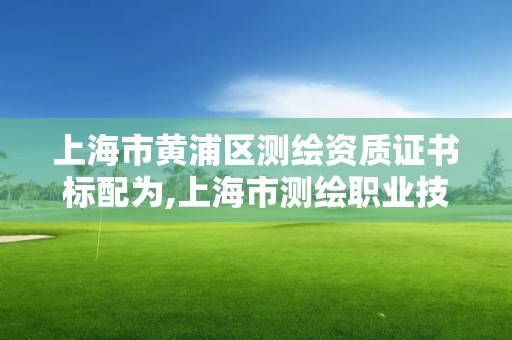 上海市黄浦区测绘资质证书标配为,上海市测绘职业技能培训中心。