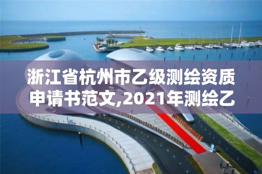 浙江省杭州市乙级测绘资质申请书范文,2021年测绘乙级资质申报条件。