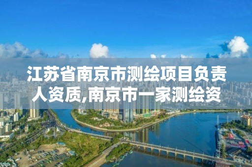 江苏省南京市测绘项目负责人资质,南京市一家测绘资质单位要使用。