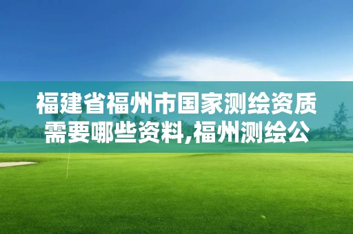 福建省福州市国家测绘资质需要哪些资料,福州测绘公司招聘。