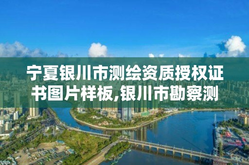 宁夏银川市测绘资质授权证书图片样板,银川市勘察测绘院官网。