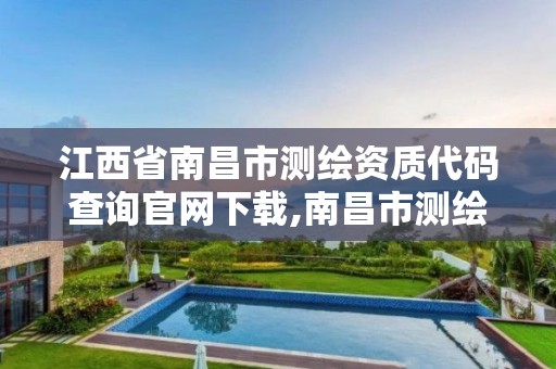 江西省南昌市测绘资质代码查询官网下载,南昌市测绘勘察研究院有限公司。