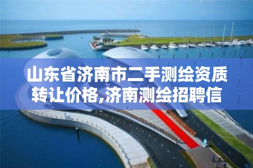 山东省济南市二手测绘资质转让价格,济南测绘招聘信息网。