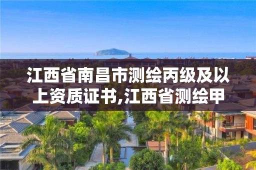 江西省南昌市测绘丙级及以上资质证书,江西省测绘甲级测绘单位。