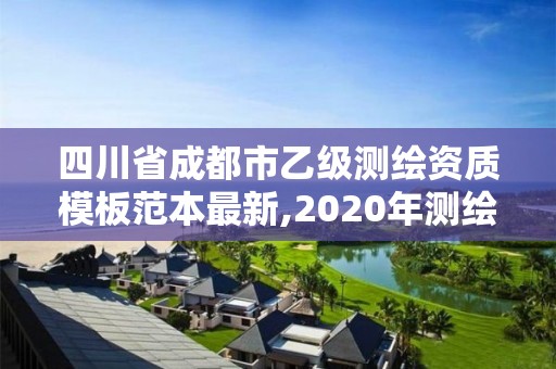 四川省成都市乙级测绘资质模板范本最新,2020年测绘资质乙级需要什么条件。