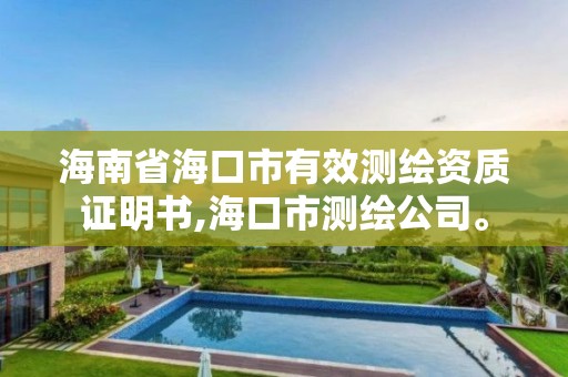 海南省海口市有效测绘资质证明书,海口市测绘公司。