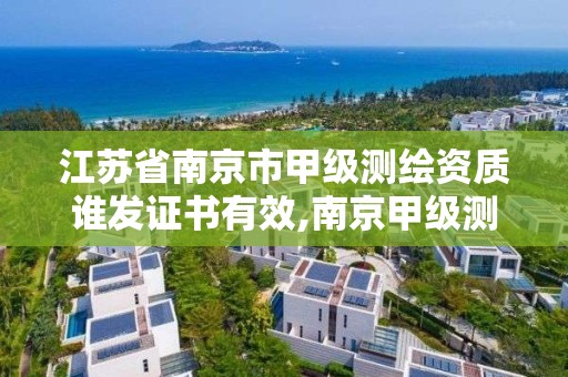 江苏省南京市甲级测绘资质谁发证书有效,南京甲级测绘公司排名。