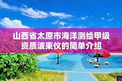 山西省太原市海洋测绘甲级资质波束仪的简单介绍