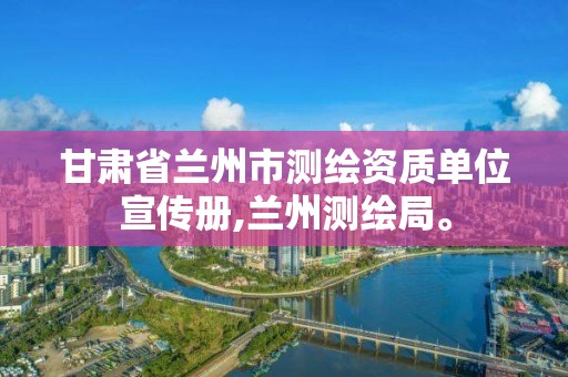 甘肃省兰州市测绘资质单位宣传册,兰州测绘局。