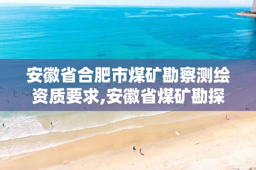 安徽省合肥市煤矿勘察测绘资质要求,安徽省煤矿勘探工程技术研究中心。