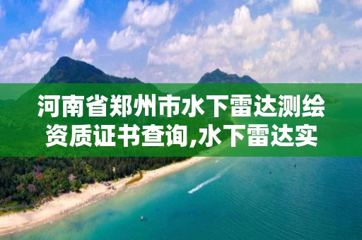 河南省郑州市水下雷达测绘资质证书查询,水下雷达实时成像。