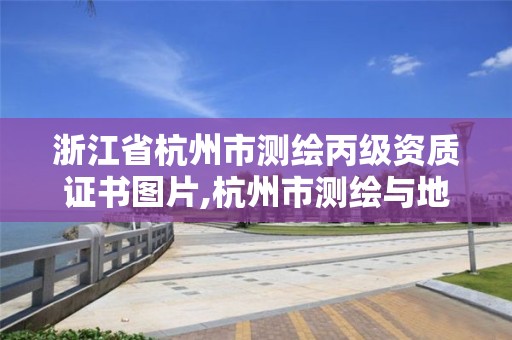 浙江省杭州市测绘丙级资质证书图片,杭州市测绘与地理信息行业协会。