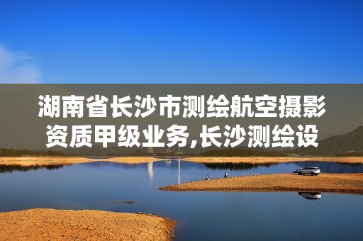 湖南省长沙市测绘航空摄影资质甲级业务,长沙测绘设计院。