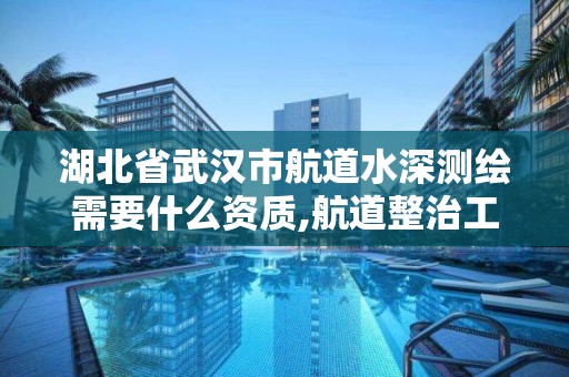 湖北省武汉市航道水深测绘需要什么资质,航道整治工程水下检测与监测技术规程。