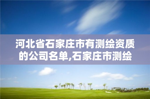 河北省石家庄市有测绘资质的公司名单,石家庄市测绘公司招聘。