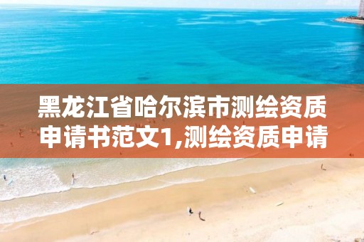 黑龙江省哈尔滨市测绘资质申请书范文1,测绘资质申请条件。