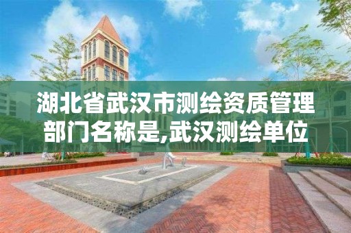 湖北省武汉市测绘资质管理部门名称是,武汉测绘单位。