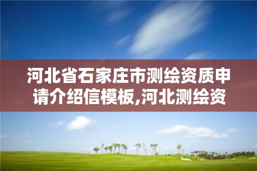 河北省石家庄市测绘资质申请介绍信模板,河北测绘资质审批。