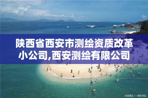 陕西省西安市测绘资质改革小公司,西安测绘有限公司。