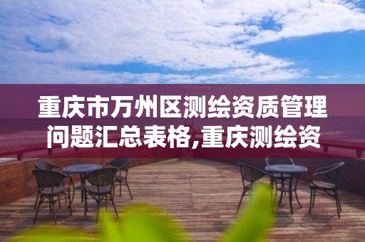 重庆市万州区测绘资质管理问题汇总表格,重庆测绘资质乙级申报条件。