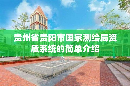 贵州省贵阳市国家测绘局资质系统的简单介绍